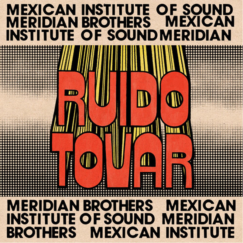 MEXICAN INSTITUTE OF SOUND, MERIDIAN BROTHERS :: RUIDO TOVAR