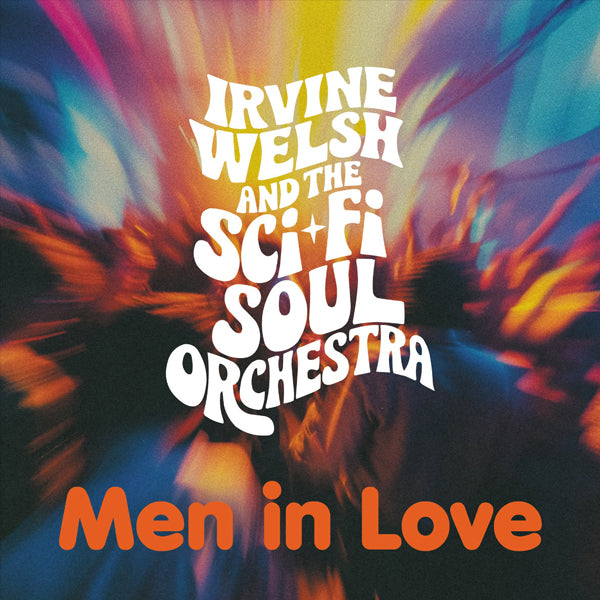 IRVINE WELSH /THE SCI-FI SOUL ORCHESTRA :: MEN IN LOVE