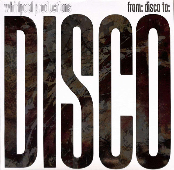 WHIRLPOOL PRODUCTIONS - FROM: DISCO TO: DISCO